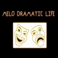 Melo dramatic life