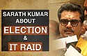 Sarath Kumar talks about Election, Vijay's Puli & IT Raid