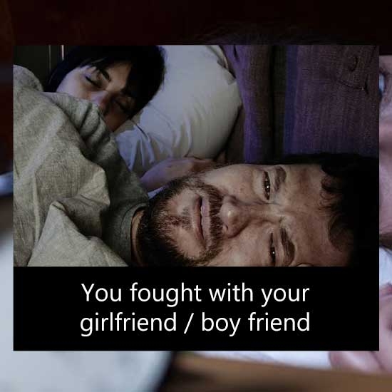 You fought with your girlfriend / boyfriend