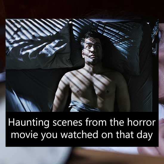 Haunting scenes from the horror movie you watched on that day