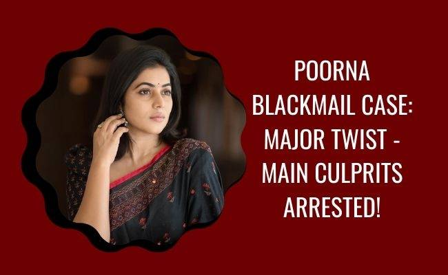 Actress Poorna blackmail case - major twist in case, details of culprits revealed