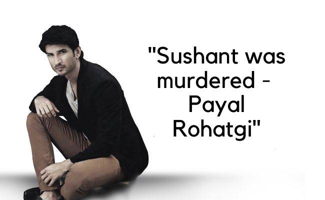 Sushant Singh Rajput was murdered says Payal Rohatgi in video