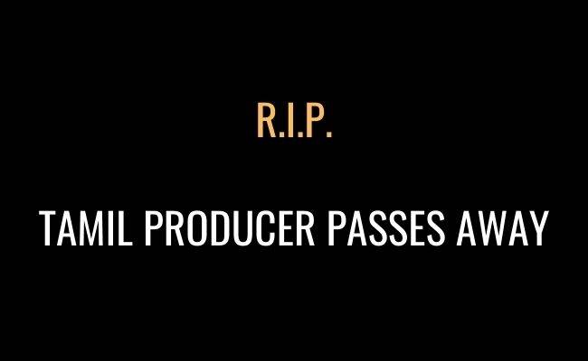 Tamil movie producer passes away due to Cardiac arrest RIP K R Kannan