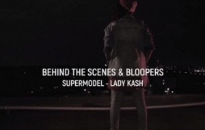Supermodel - Lady Kash (Behind The Scenes & Bloopers)