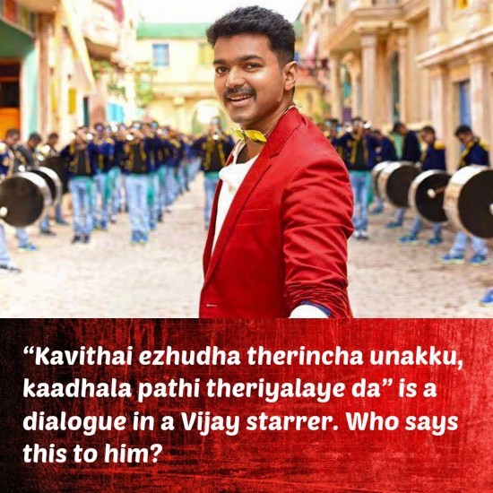“Kavithai ezhudha therincha unakku, kaadhala pathi theriyalaye da” is a dialogue in a Vijay starrer. Who says this to him?